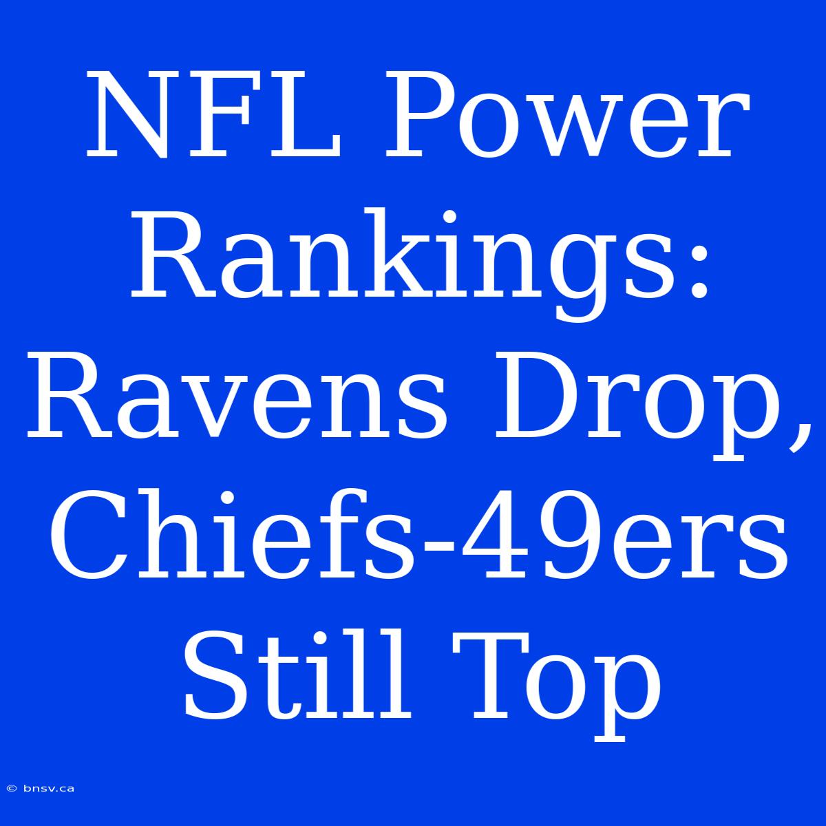 NFL Power Rankings: Ravens Drop, Chiefs-49ers Still Top