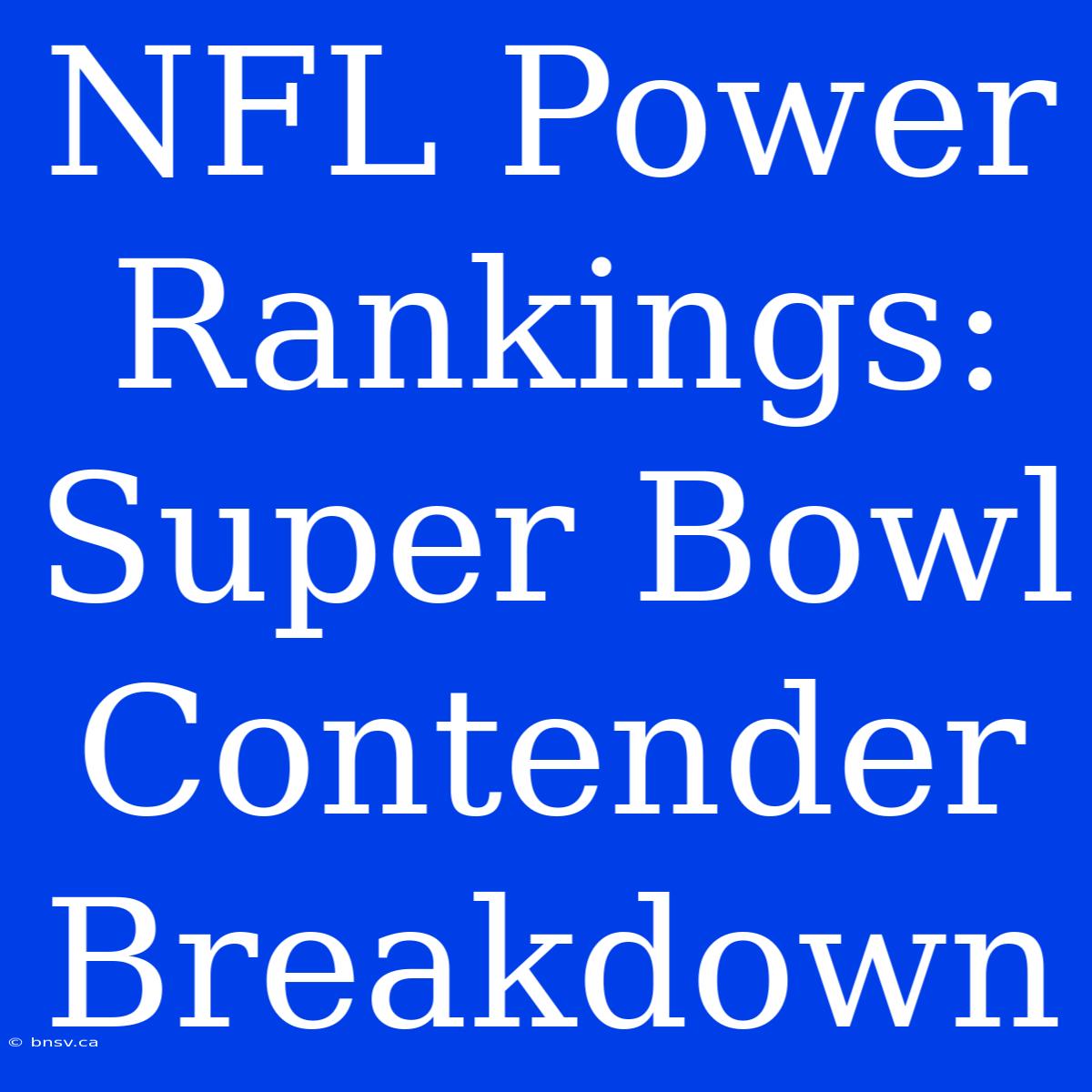 NFL Power Rankings: Super Bowl Contender Breakdown