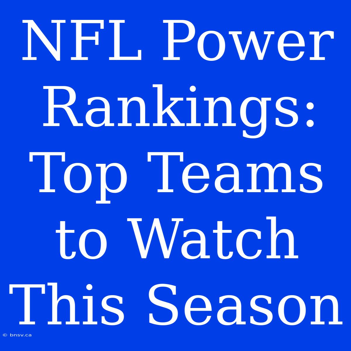 NFL Power Rankings: Top Teams To Watch This Season