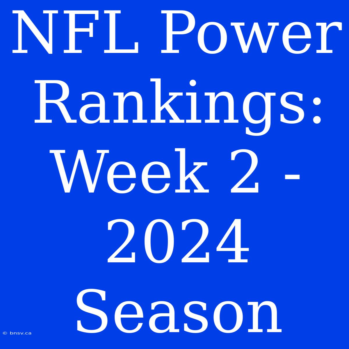 NFL Power Rankings: Week 2 - 2024 Season