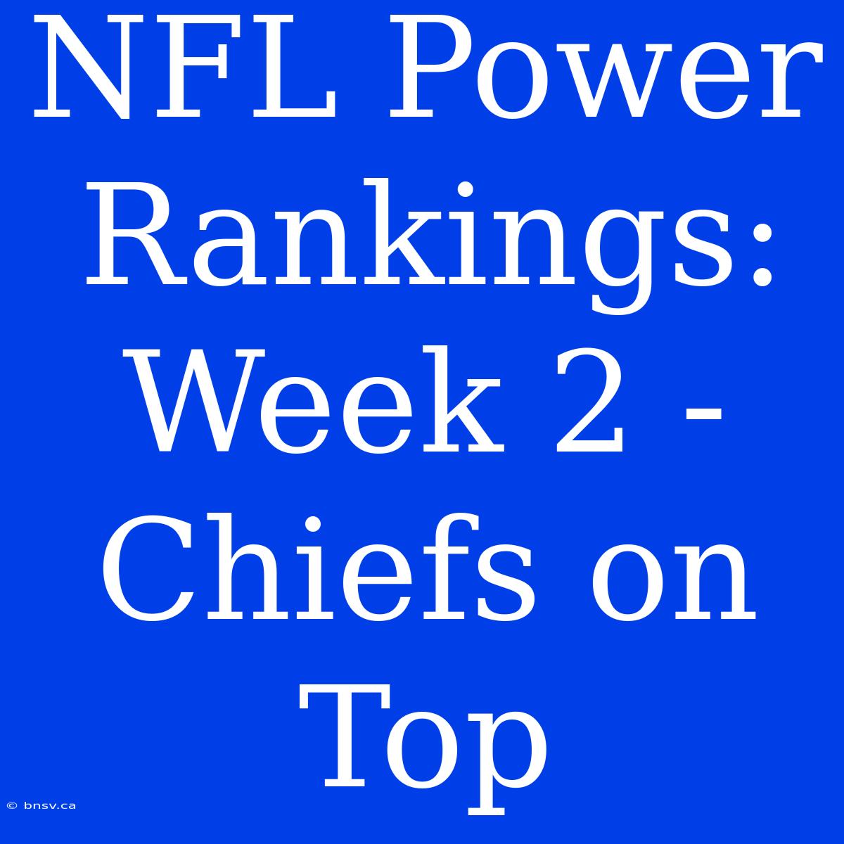 NFL Power Rankings: Week 2 - Chiefs On Top