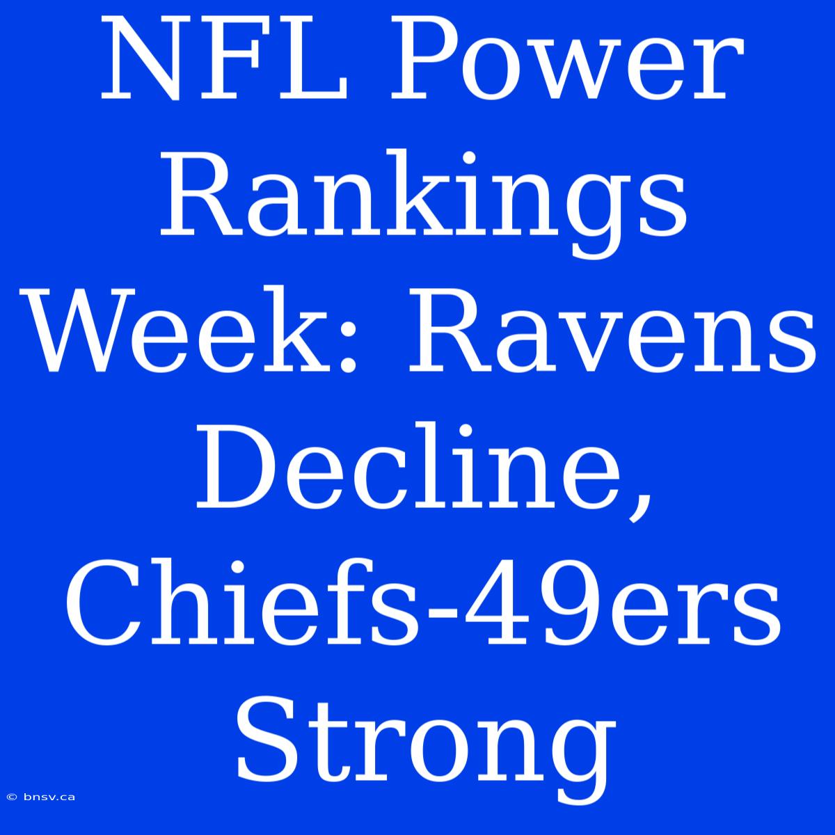 NFL Power Rankings Week: Ravens Decline, Chiefs-49ers Strong