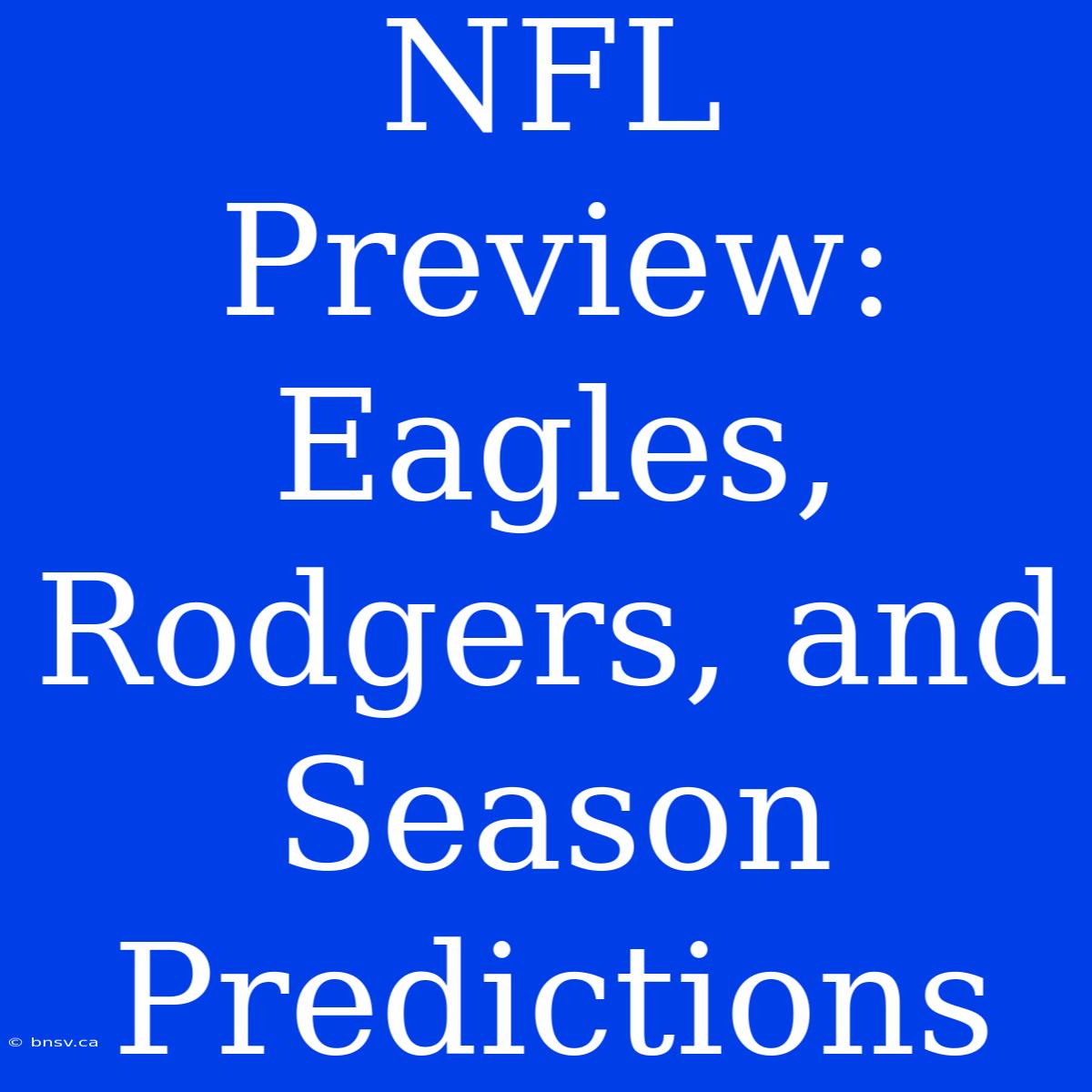 NFL Preview: Eagles, Rodgers, And Season Predictions