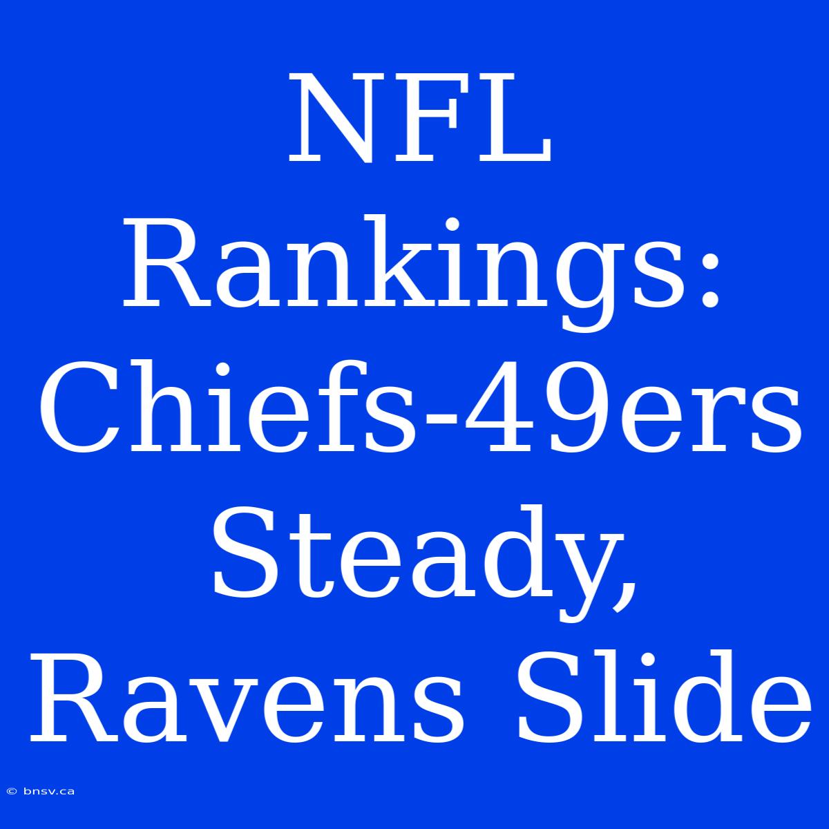 NFL Rankings: Chiefs-49ers Steady, Ravens Slide