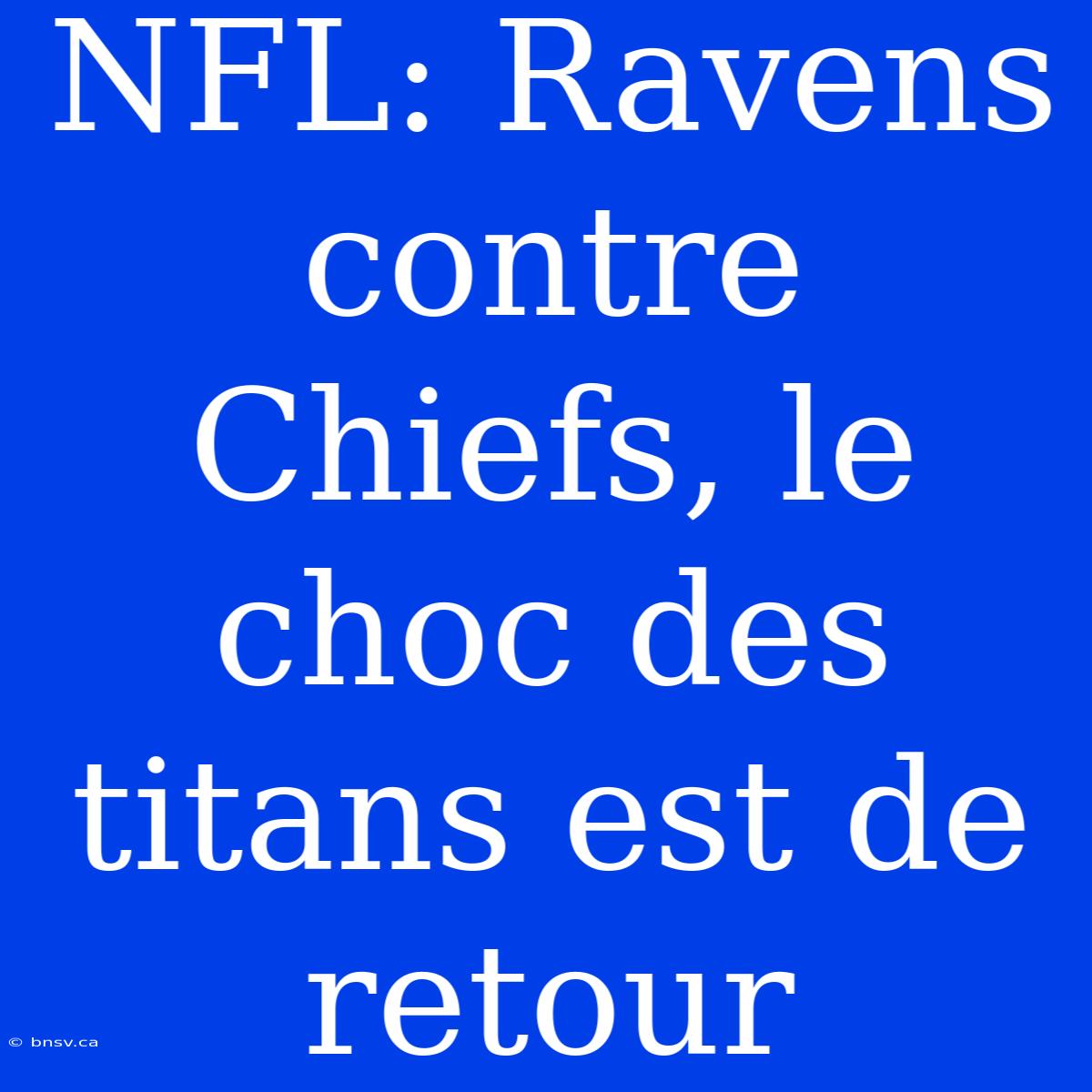 NFL: Ravens Contre Chiefs, Le Choc Des Titans Est De Retour