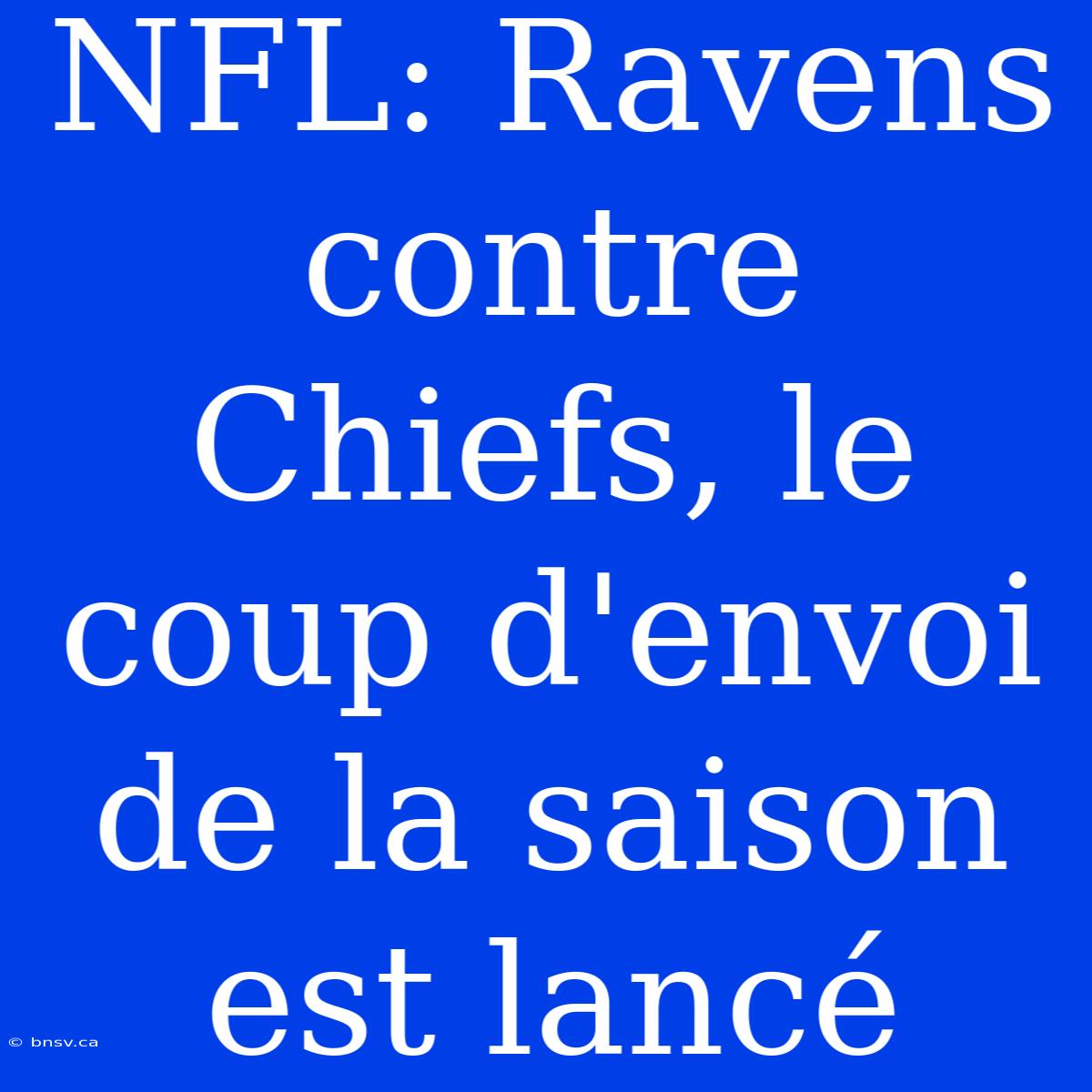 NFL: Ravens Contre Chiefs, Le Coup D'envoi De La Saison Est Lancé