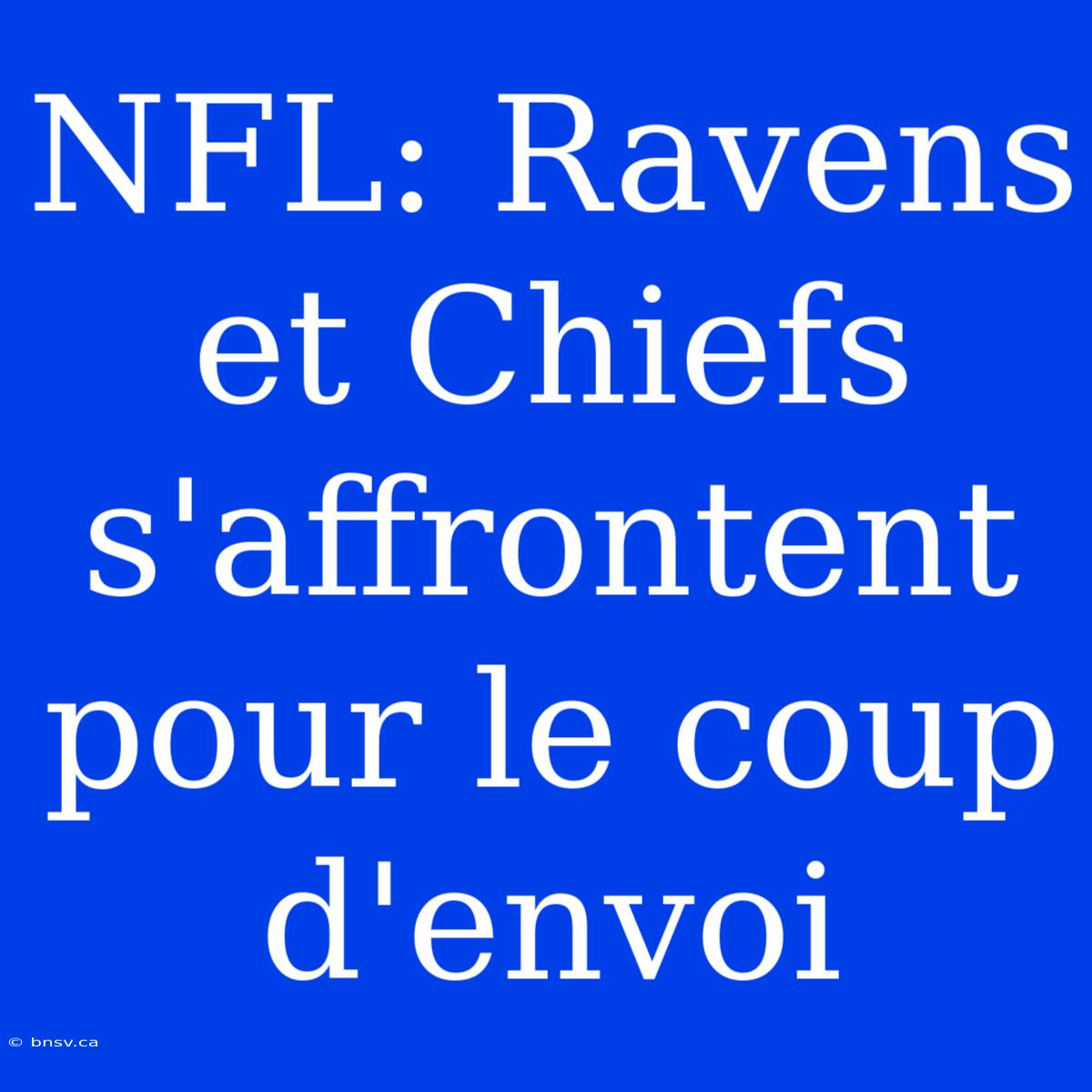 NFL: Ravens Et Chiefs S'affrontent Pour Le Coup D'envoi