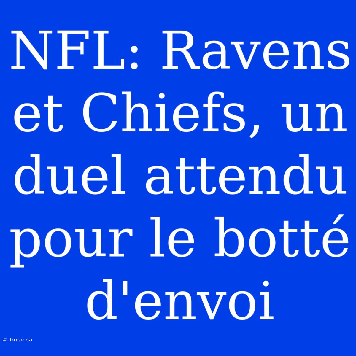 NFL: Ravens Et Chiefs, Un Duel Attendu Pour Le Botté D'envoi