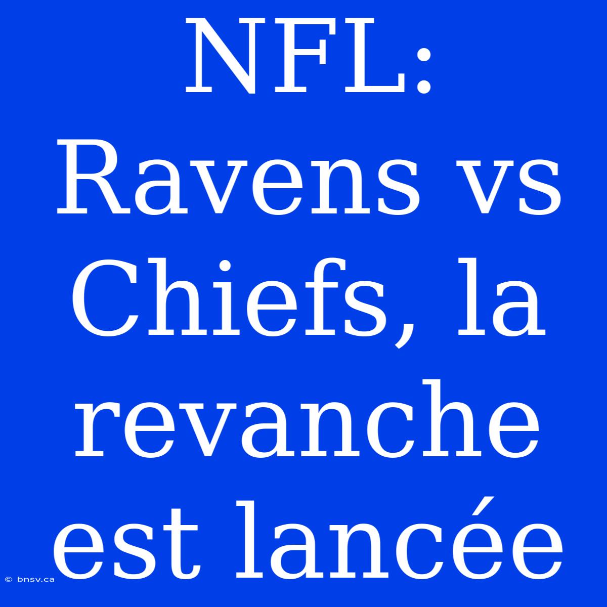 NFL: Ravens Vs Chiefs, La Revanche Est Lancée