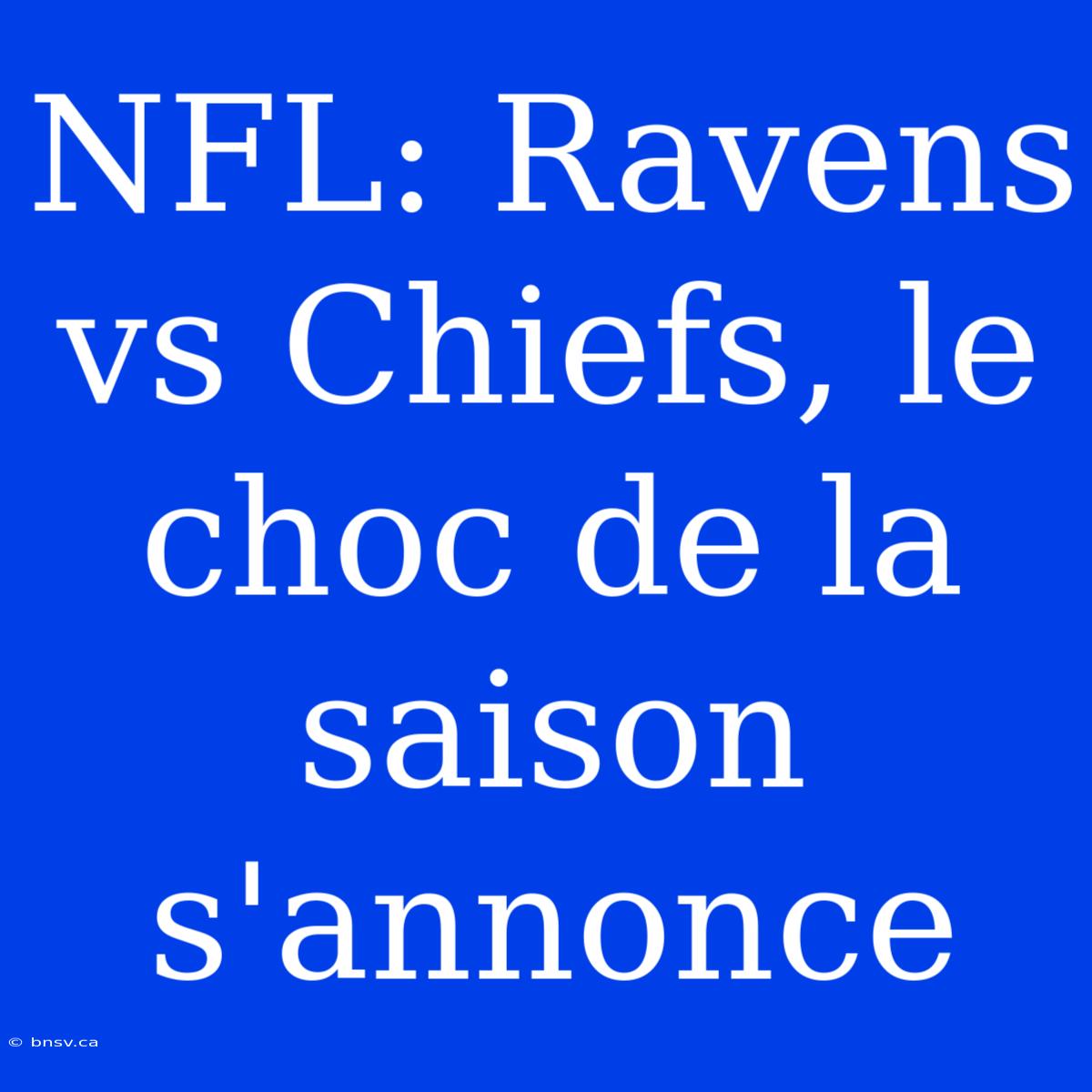 NFL: Ravens Vs Chiefs, Le Choc De La Saison S'annonce