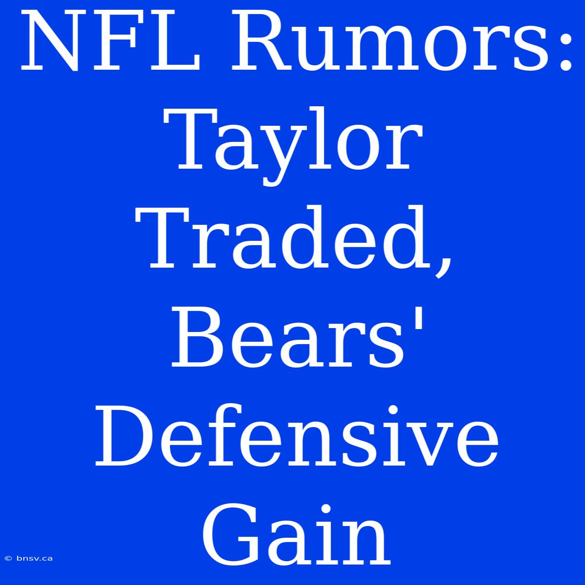 NFL Rumors: Taylor Traded, Bears' Defensive Gain