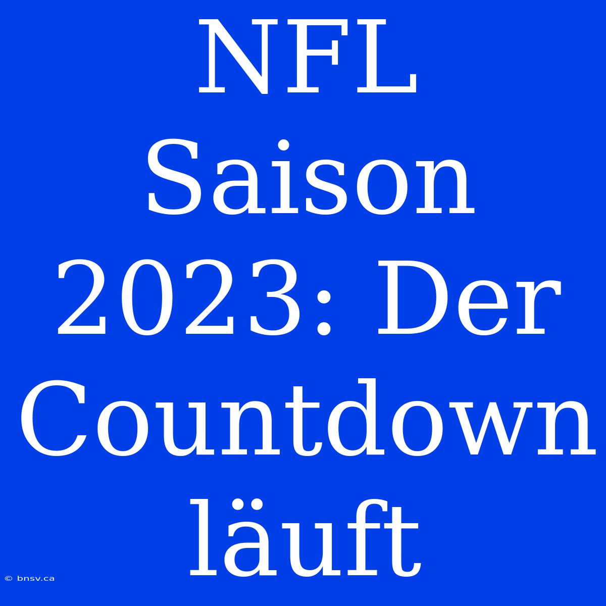 NFL Saison 2023: Der Countdown Läuft