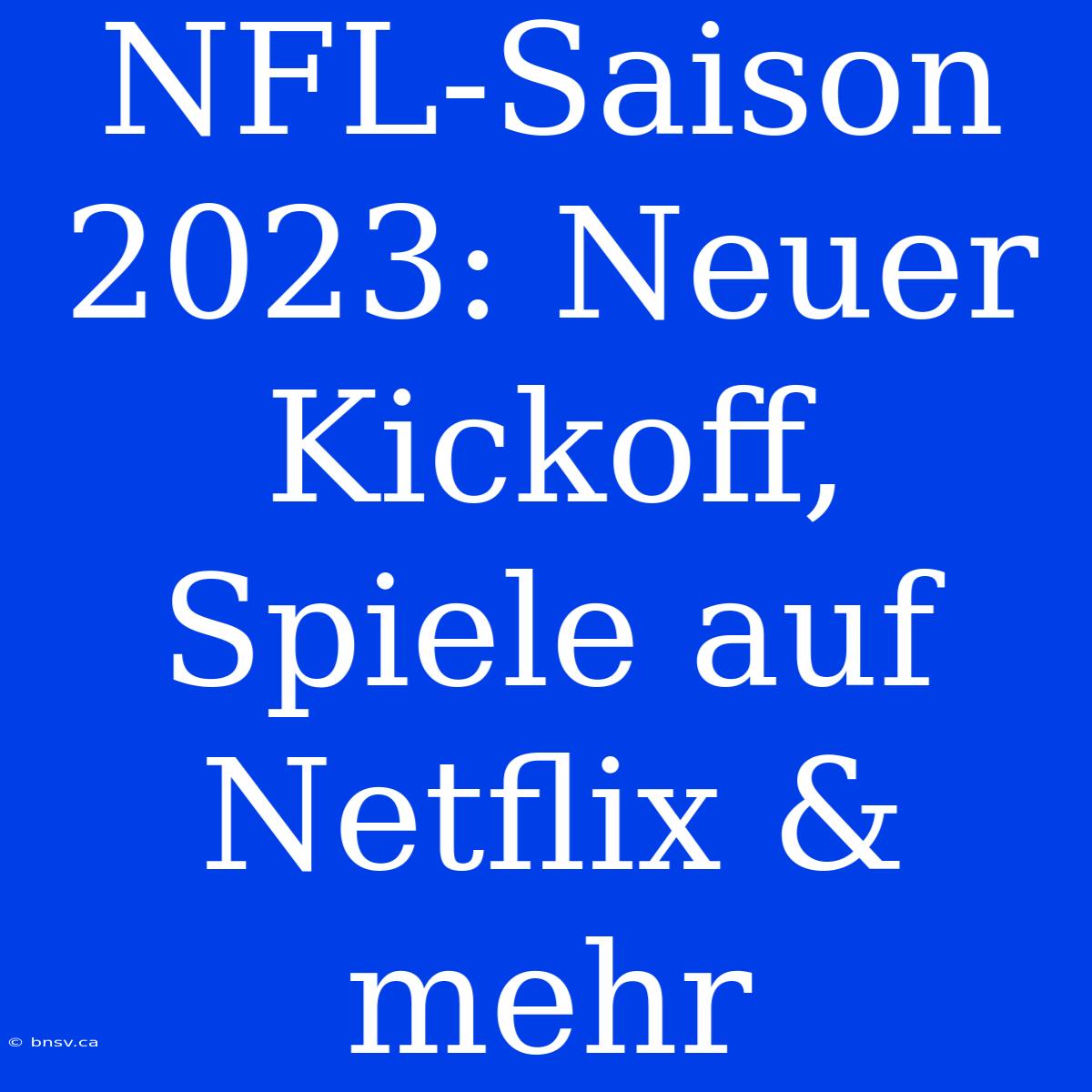 NFL-Saison 2023: Neuer Kickoff, Spiele Auf Netflix & Mehr