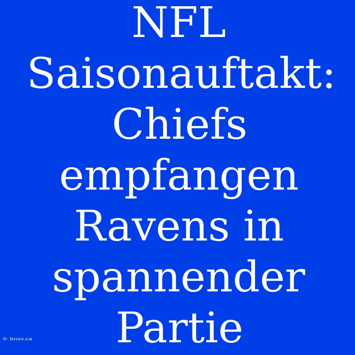 NFL Saisonauftakt: Chiefs Empfangen Ravens In Spannender Partie