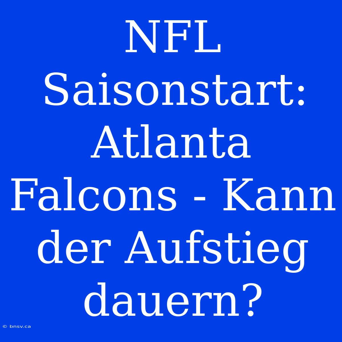 NFL Saisonstart: Atlanta Falcons - Kann Der Aufstieg Dauern?