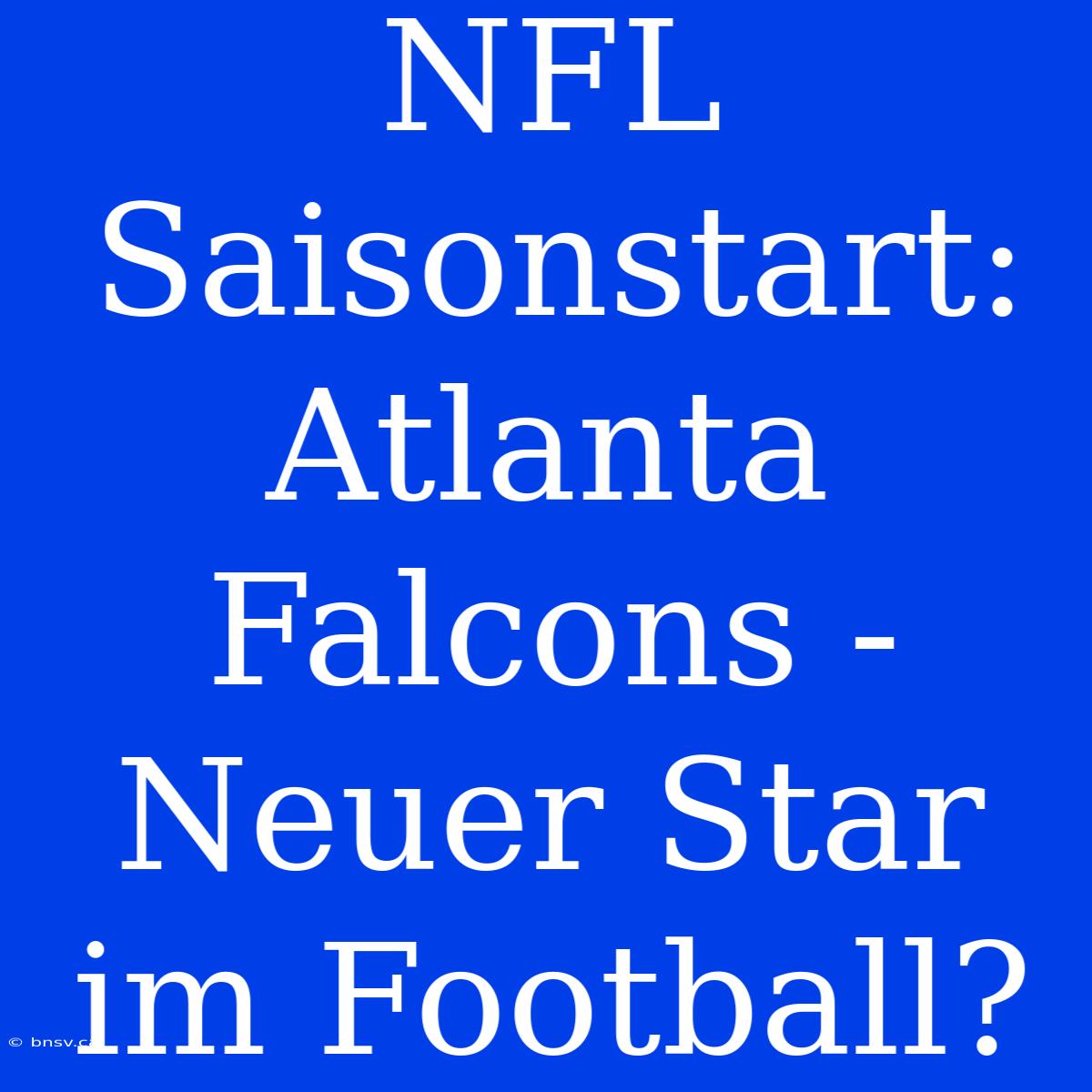 NFL Saisonstart: Atlanta Falcons - Neuer Star Im Football?