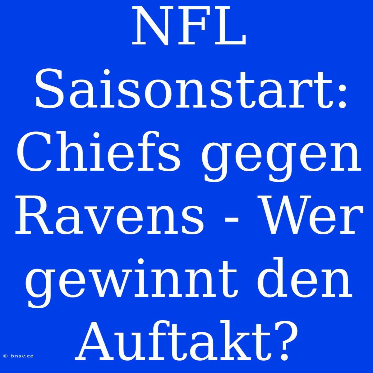 NFL Saisonstart: Chiefs Gegen Ravens - Wer Gewinnt Den Auftakt?