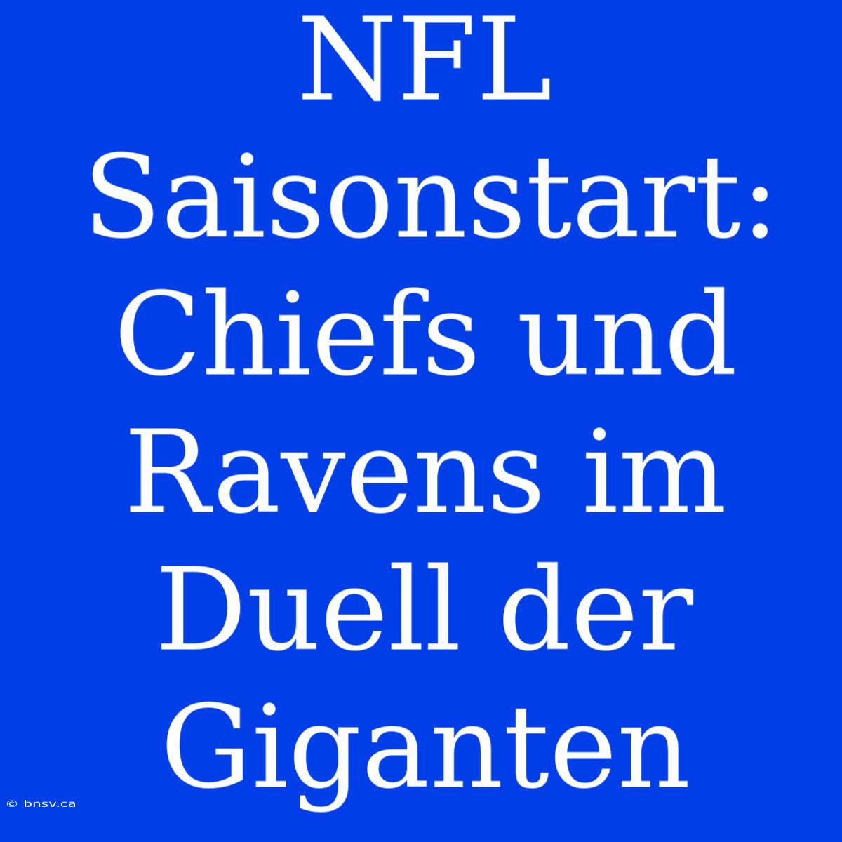 NFL Saisonstart: Chiefs Und Ravens Im Duell Der Giganten