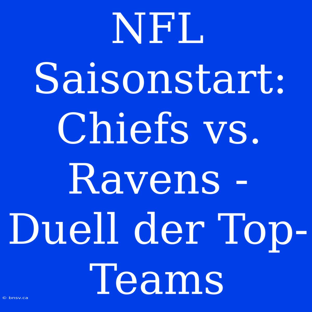 NFL Saisonstart: Chiefs Vs. Ravens - Duell Der Top-Teams