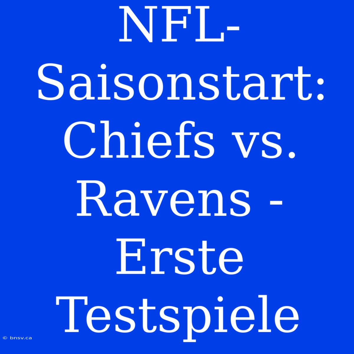 NFL-Saisonstart: Chiefs Vs. Ravens - Erste Testspiele