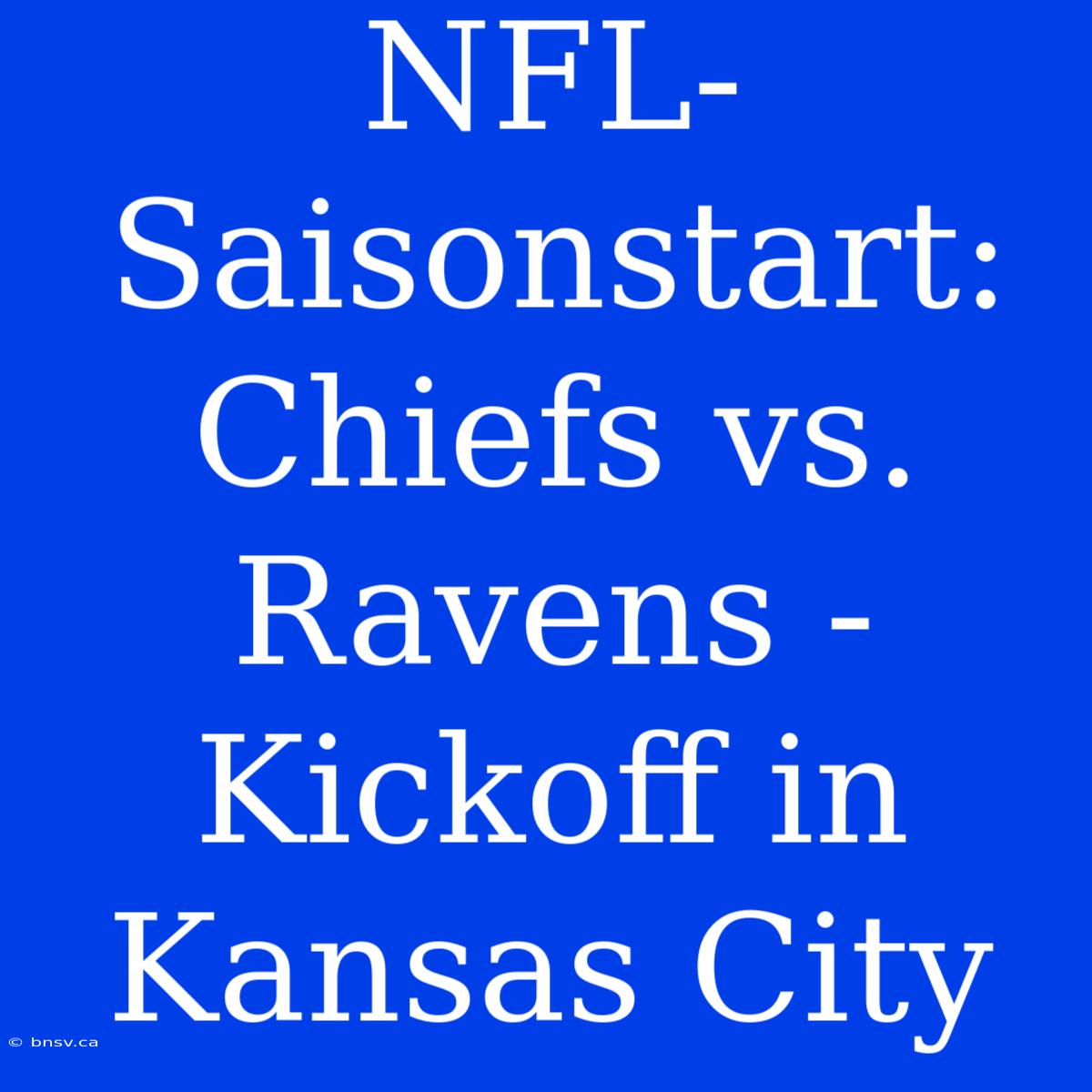 NFL-Saisonstart: Chiefs Vs. Ravens - Kickoff In Kansas City