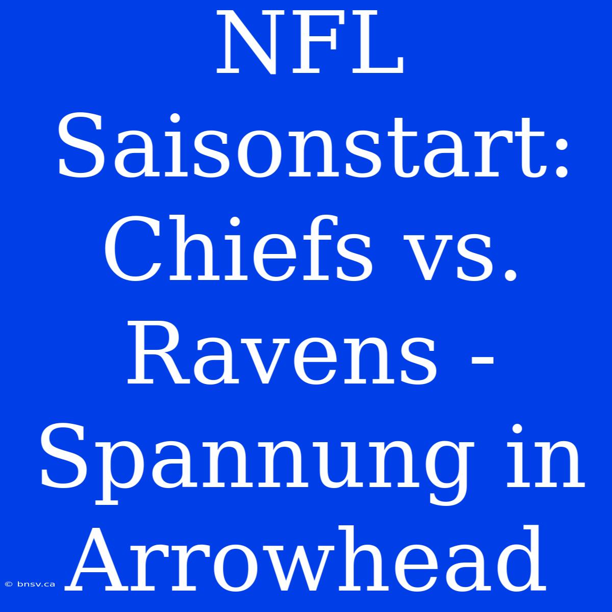 NFL Saisonstart: Chiefs Vs. Ravens - Spannung In Arrowhead