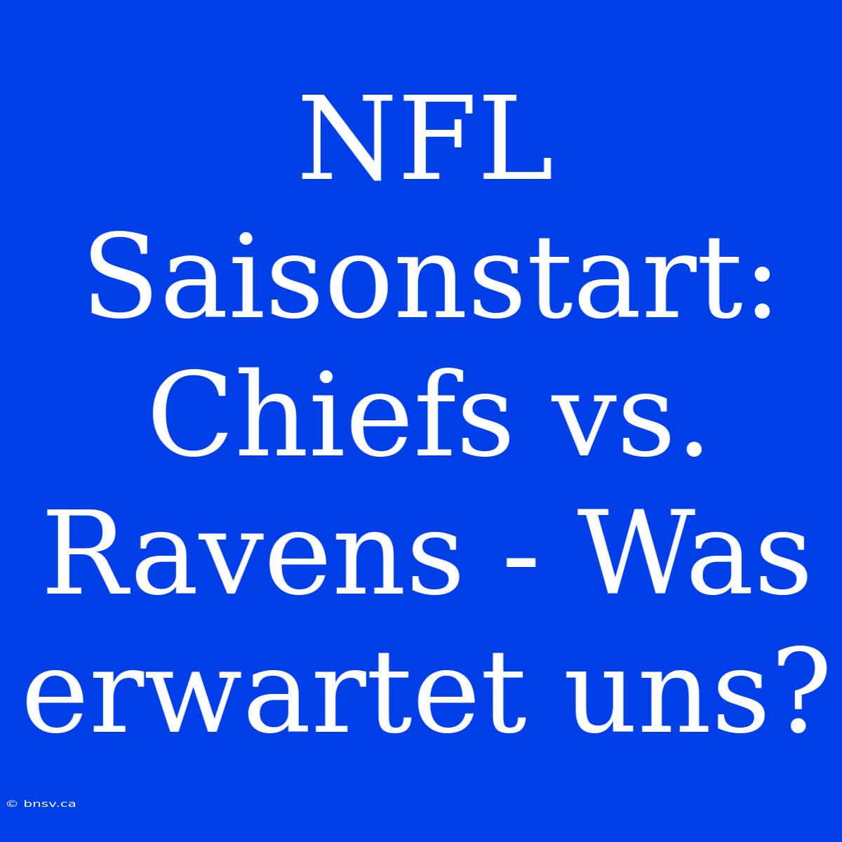 NFL Saisonstart: Chiefs Vs. Ravens - Was Erwartet Uns?