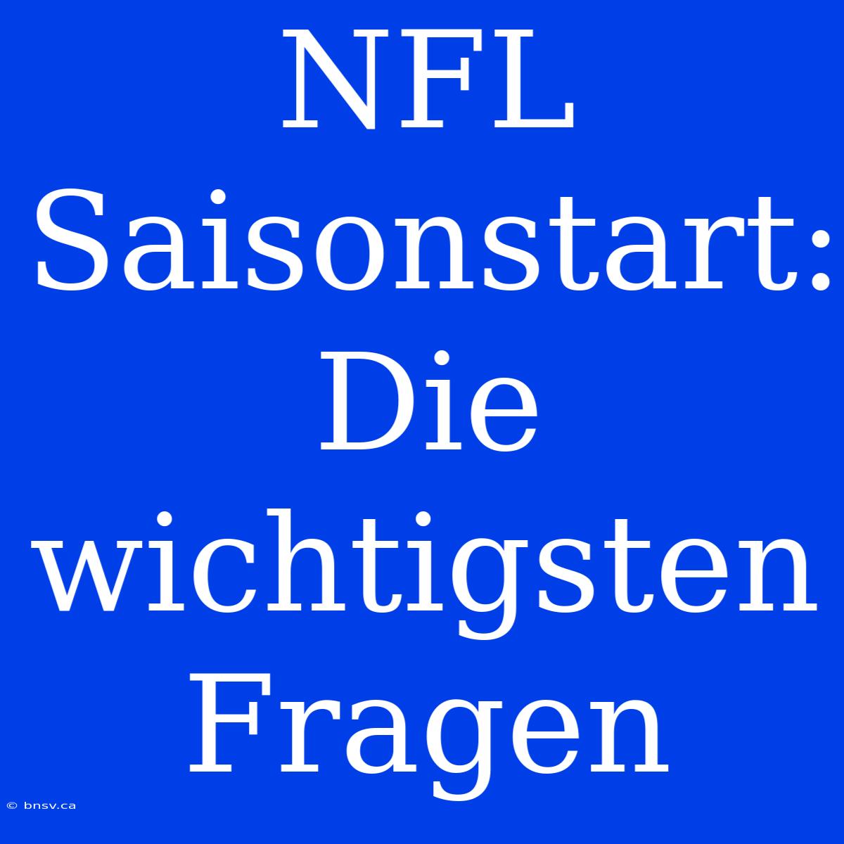 NFL Saisonstart: Die Wichtigsten Fragen