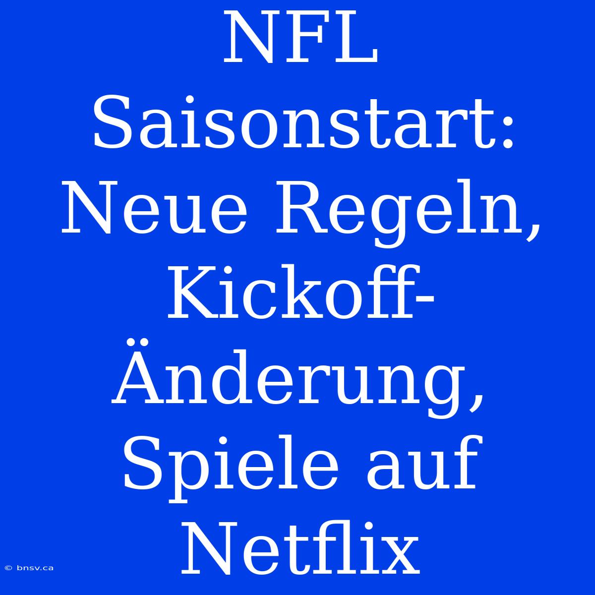 NFL Saisonstart: Neue Regeln, Kickoff-Änderung, Spiele Auf Netflix