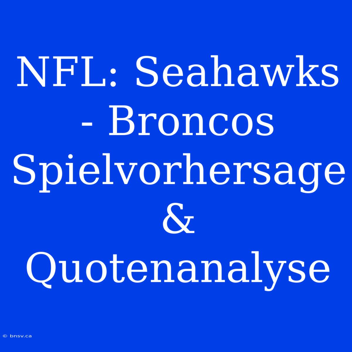 NFL: Seahawks - Broncos Spielvorhersage & Quotenanalyse