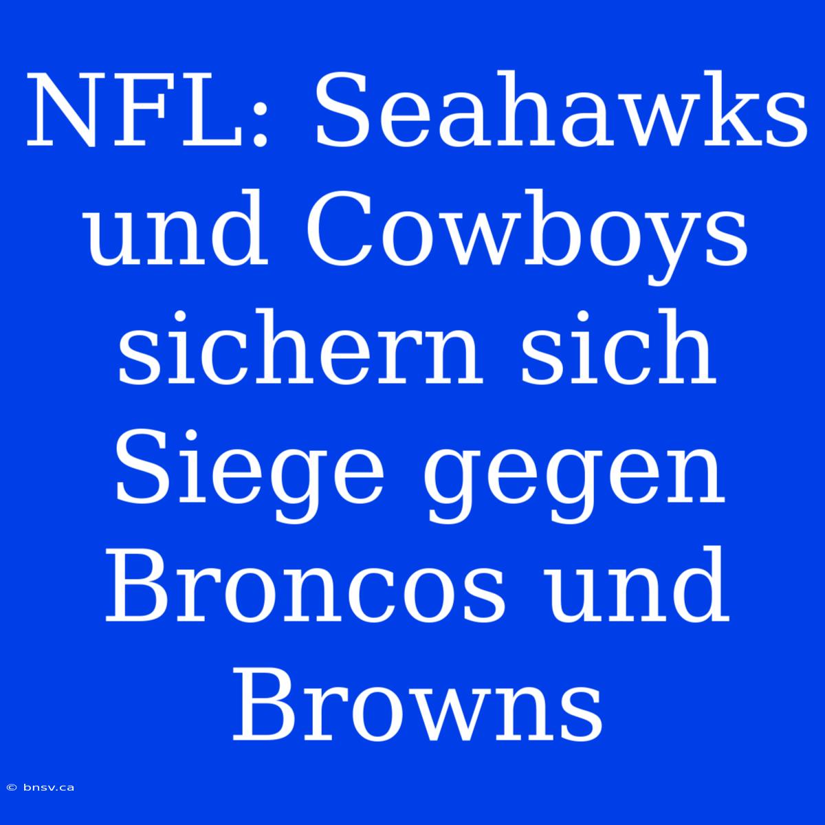 NFL: Seahawks Und Cowboys Sichern Sich Siege Gegen Broncos Und Browns