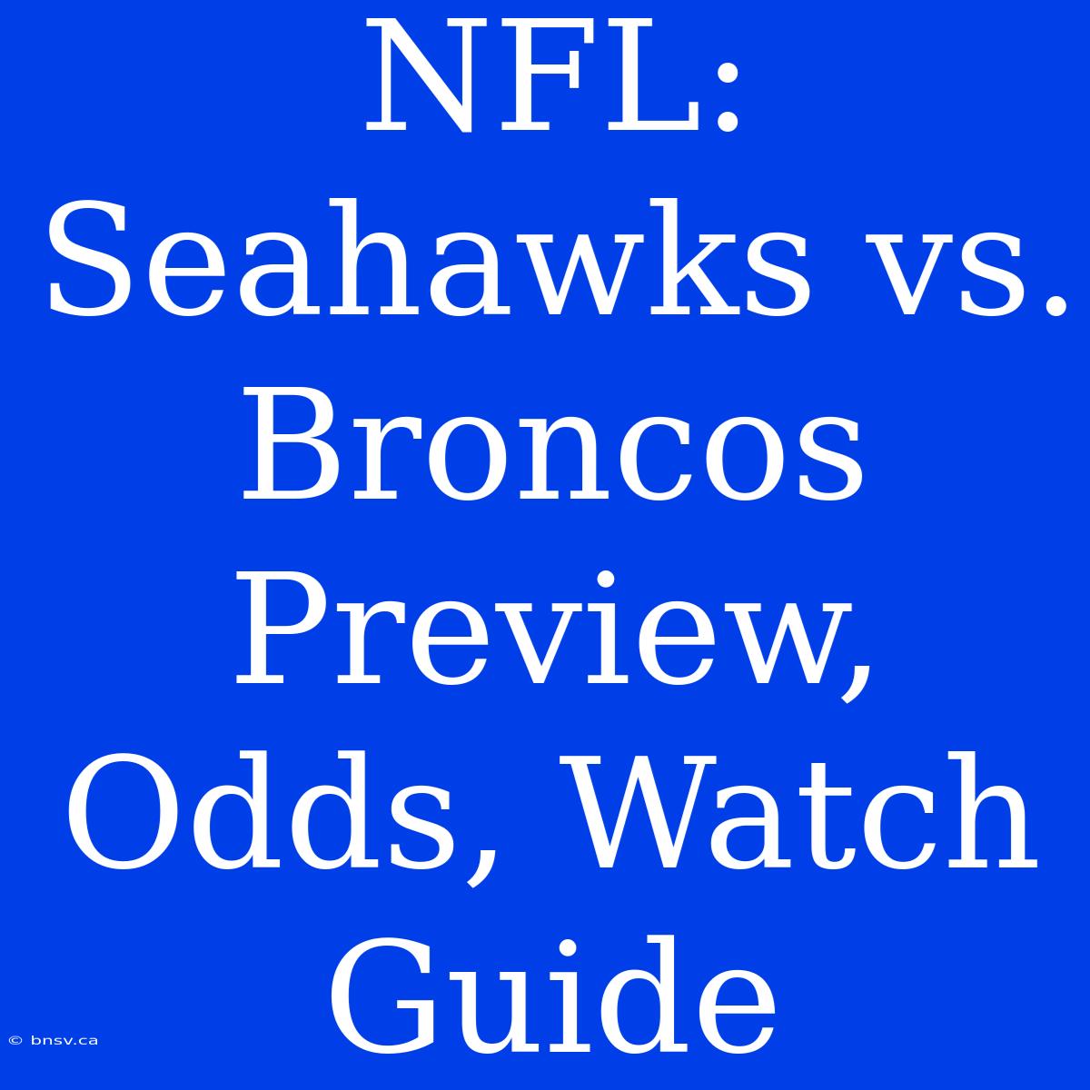 NFL: Seahawks Vs. Broncos Preview, Odds, Watch Guide