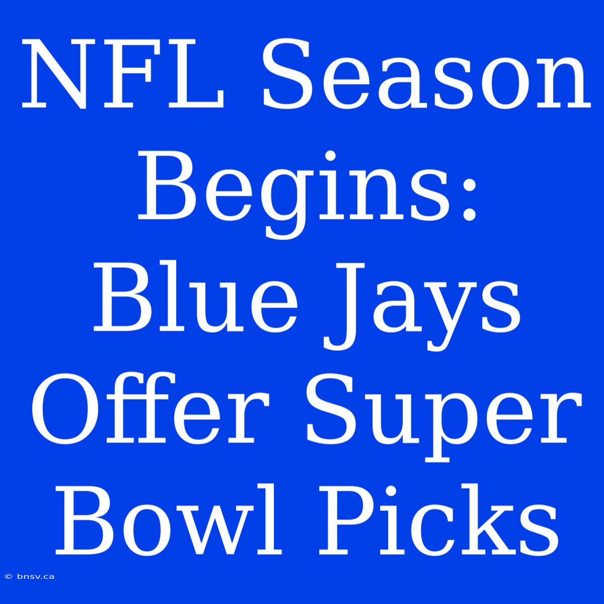 NFL Season Begins: Blue Jays Offer Super Bowl Picks