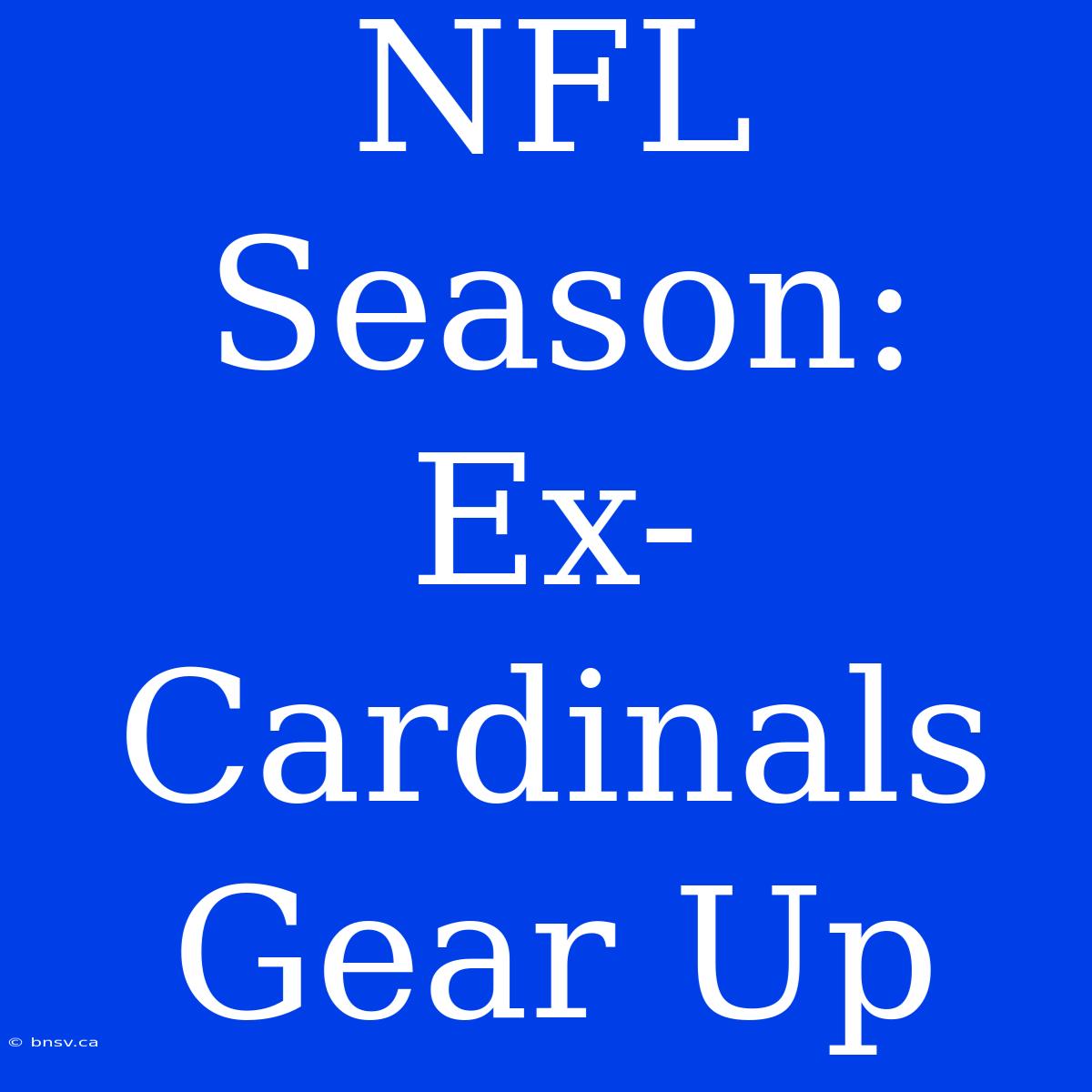 NFL Season: Ex-Cardinals Gear Up