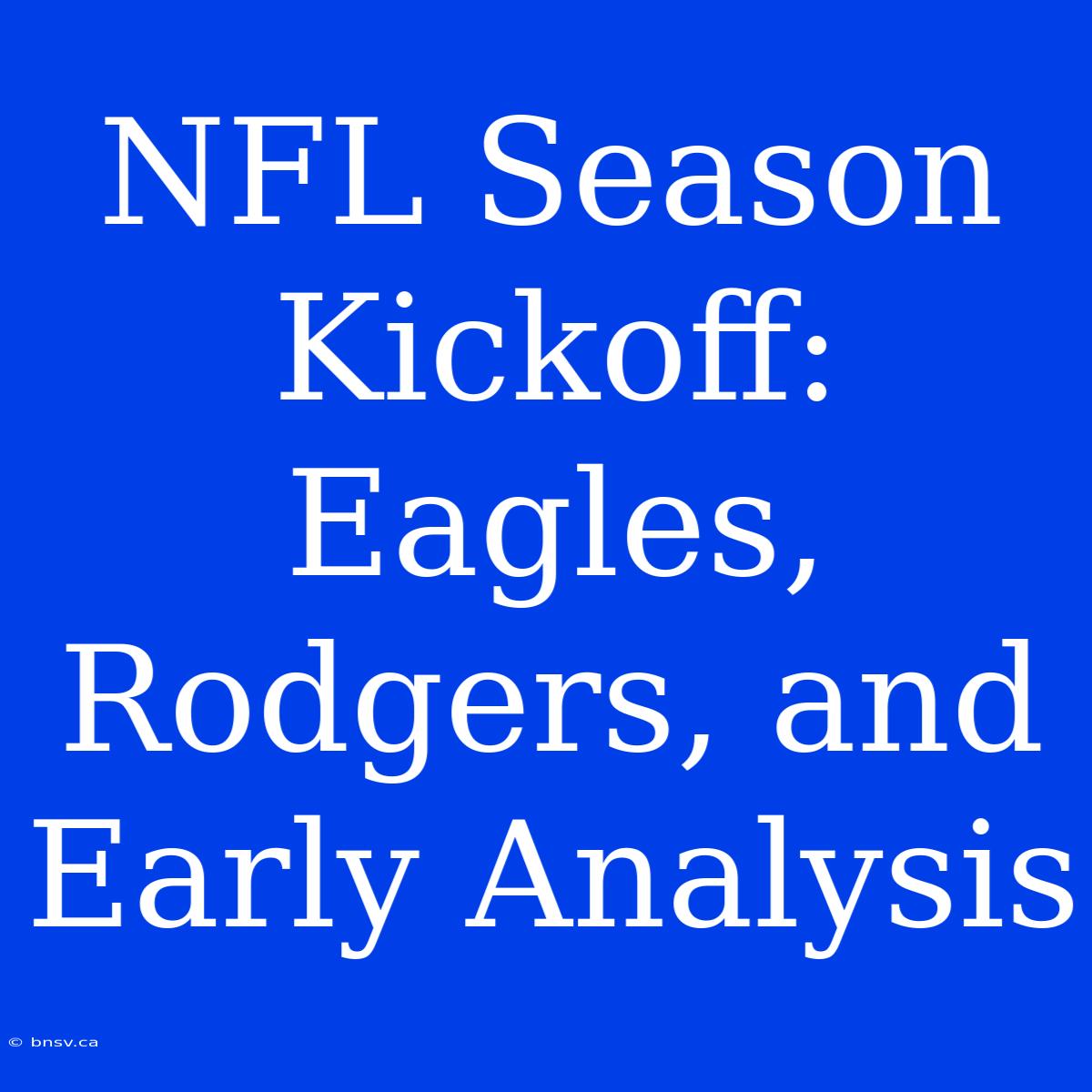 NFL Season Kickoff: Eagles, Rodgers, And Early Analysis