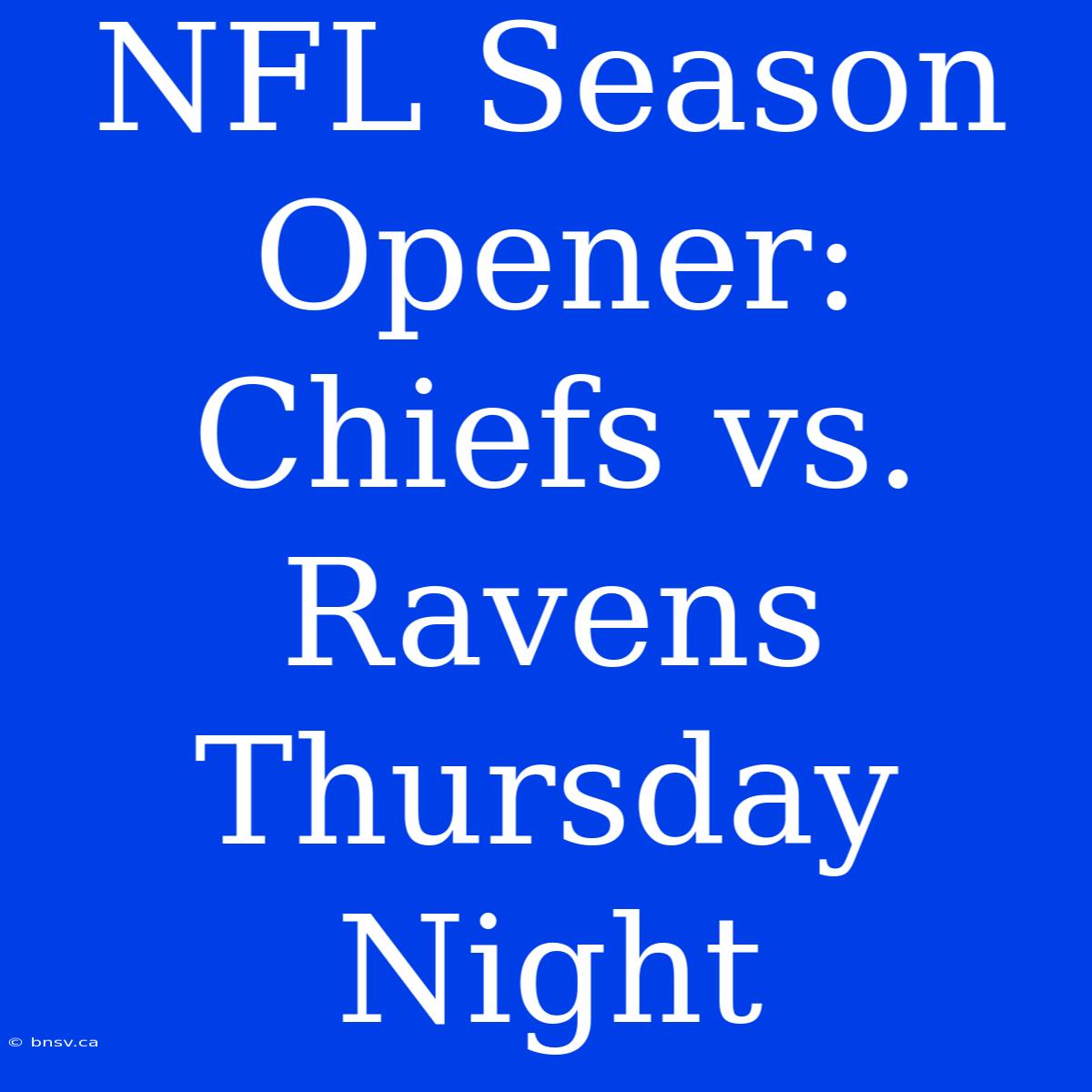 NFL Season Opener: Chiefs Vs. Ravens Thursday Night