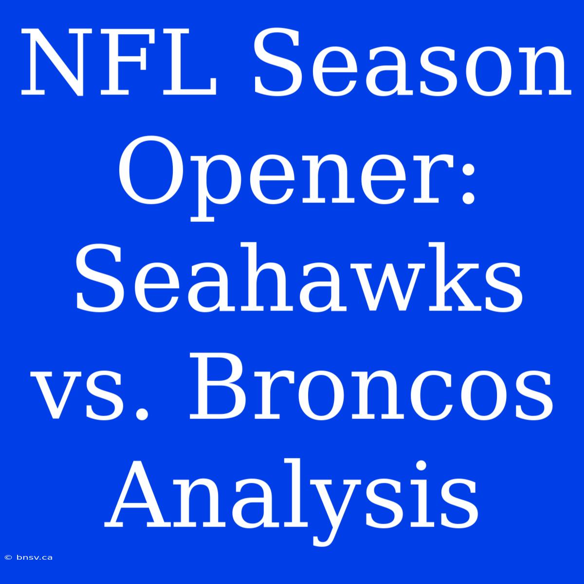 NFL Season Opener: Seahawks Vs. Broncos Analysis