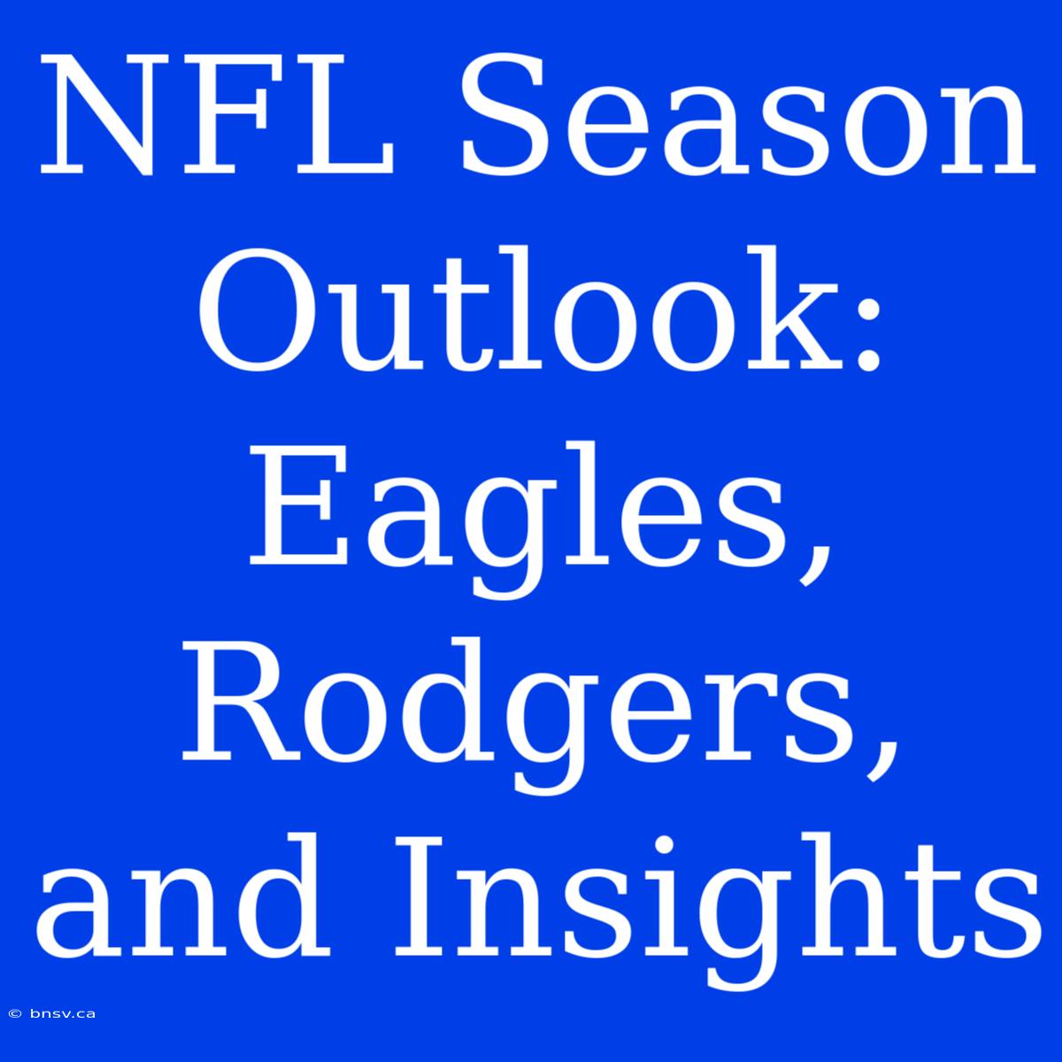 NFL Season Outlook: Eagles, Rodgers, And Insights