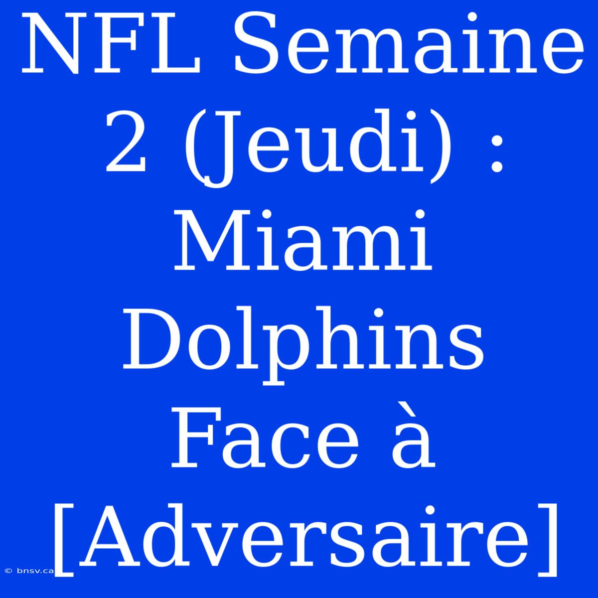 NFL Semaine 2 (Jeudi) : Miami Dolphins Face À [Adversaire]