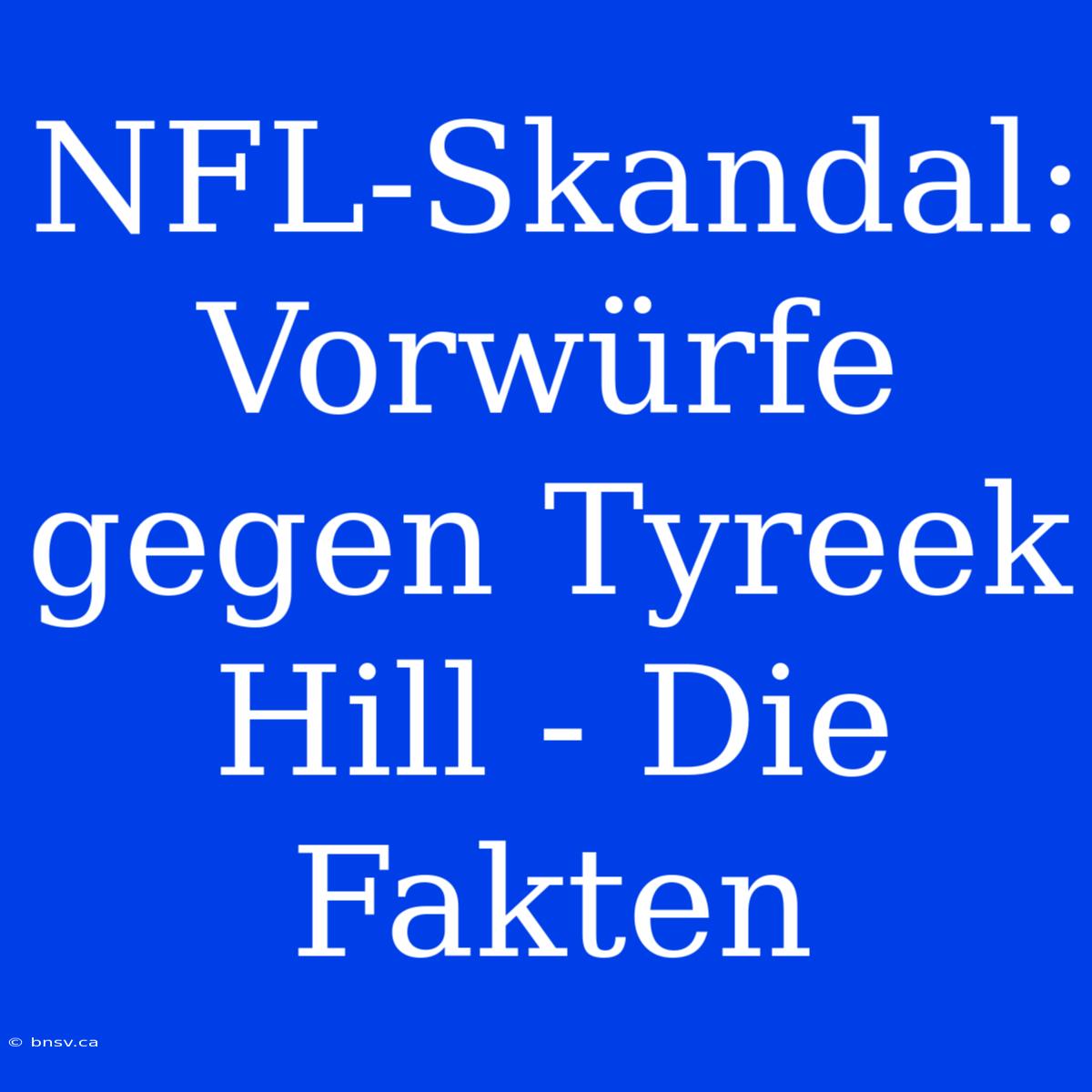 NFL-Skandal: Vorwürfe Gegen Tyreek Hill - Die Fakten