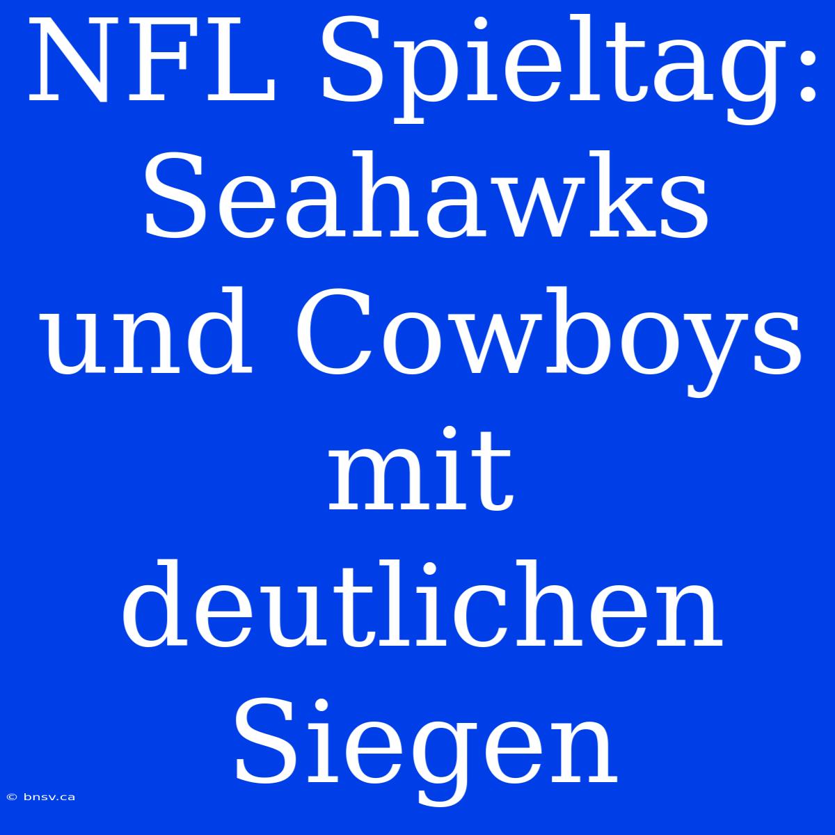 NFL Spieltag: Seahawks Und Cowboys Mit Deutlichen Siegen