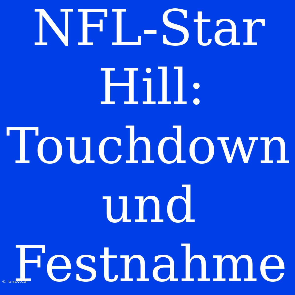 NFL-Star Hill: Touchdown Und Festnahme