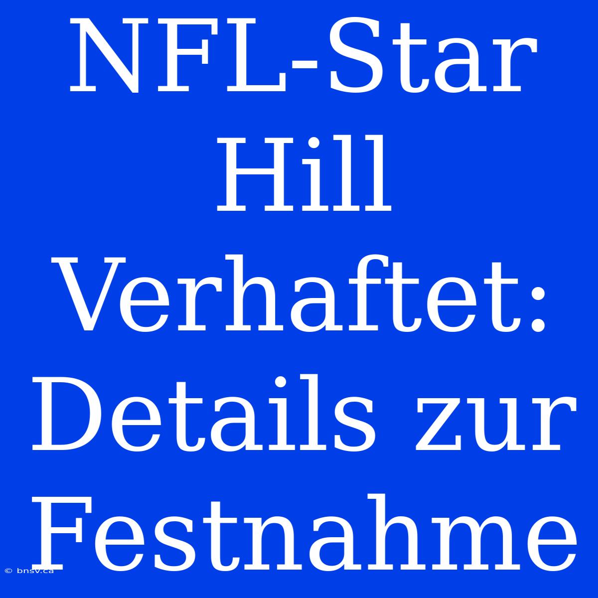 NFL-Star Hill Verhaftet: Details Zur Festnahme