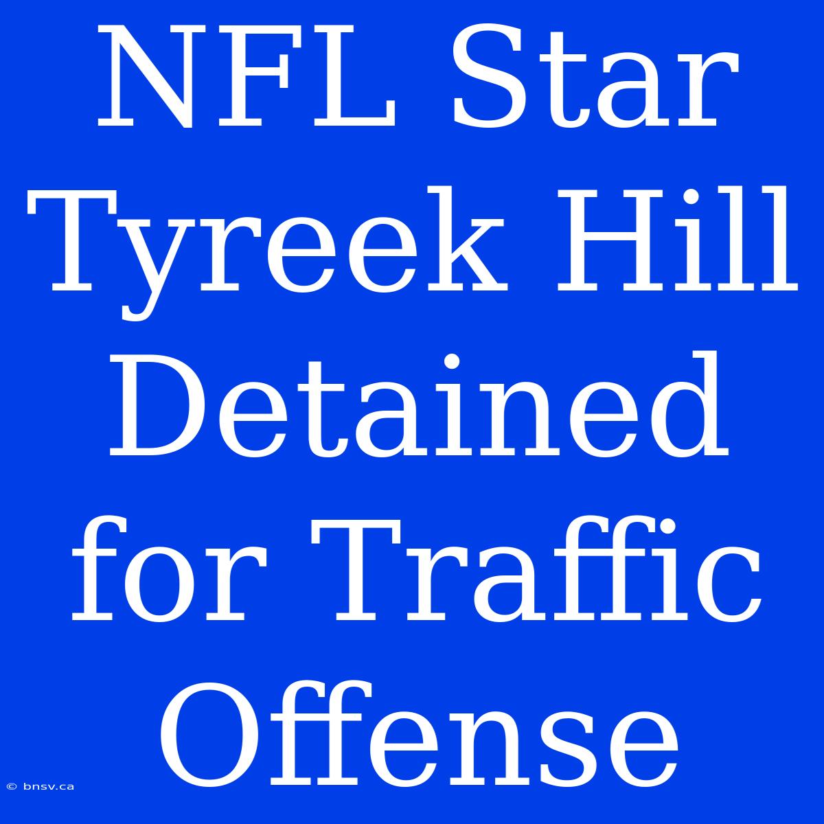 NFL Star Tyreek Hill Detained For Traffic Offense