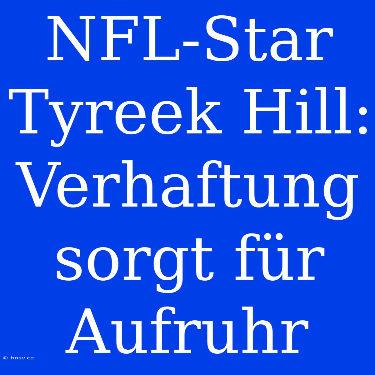 NFL-Star Tyreek Hill: Verhaftung Sorgt Für Aufruhr