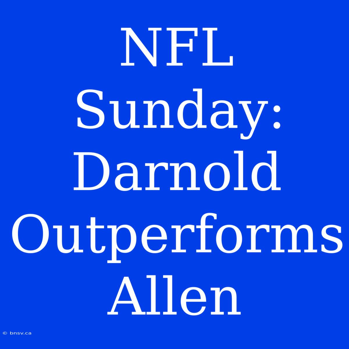 NFL Sunday: Darnold Outperforms Allen