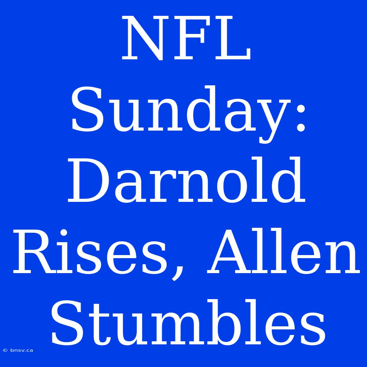 NFL Sunday: Darnold Rises, Allen Stumbles