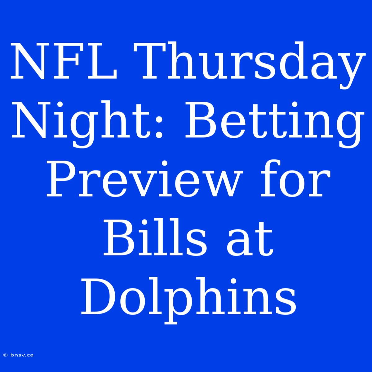 NFL Thursday Night: Betting Preview For Bills At Dolphins