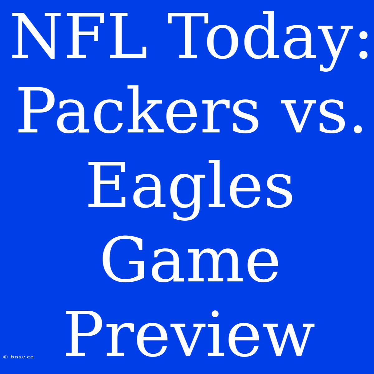 NFL Today: Packers Vs. Eagles Game Preview