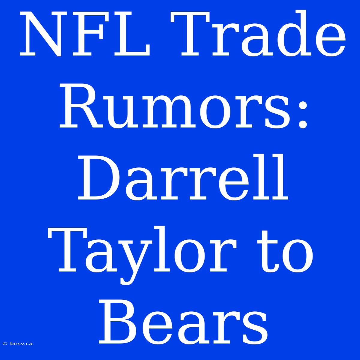 NFL Trade Rumors: Darrell Taylor To Bears